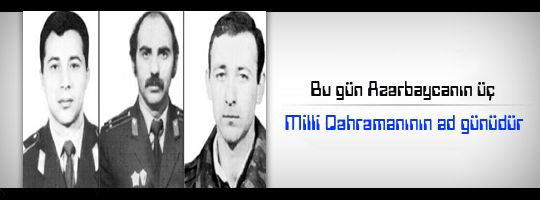 Bu gün Azərbaycanın üç Milli Qəhrəmanının ad günüdür