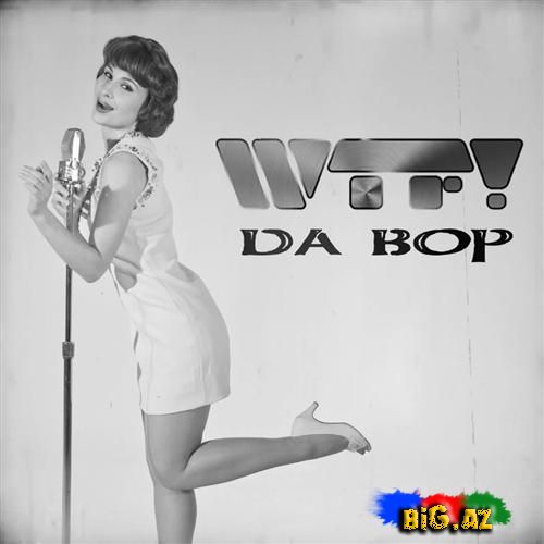 WTF! - Da Bop (Official Clip)
