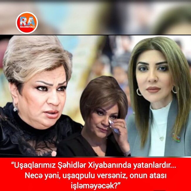 "Uşaqlarımız Şəhidlər Xiyabanında yatanlardır... Necə yəni, uşaqpulu versəniz, onun atası işləməyəcək?