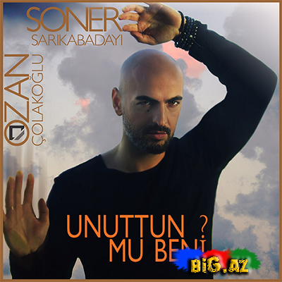 Soner Sarıkabadayı & Ozan Çolakoğlu – Unuttun Mu Beni (Single 2015)
